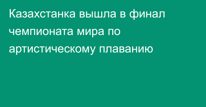 Казахстанка вышла в финал чемпионата мира по артистическому плаванию