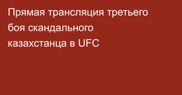 Прямая трансляция третьего боя скандального казахстанца в UFC