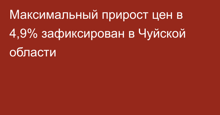 Максимальный прирост цен в 4,9% зафиксирован в Чуйской области