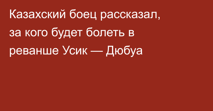 Казахский боец рассказал, за кого будет болеть в реванше Усик — Дюбуа