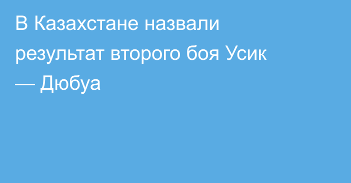 В Казахстане назвали результат второго боя Усик — Дюбуа
