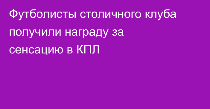 Футболисты столичного клуба получили награду за сенсацию в КПЛ