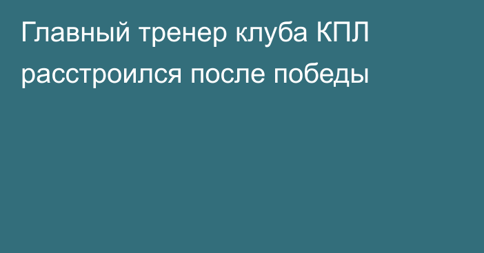 Главный тренер клуба КПЛ расстроился после победы