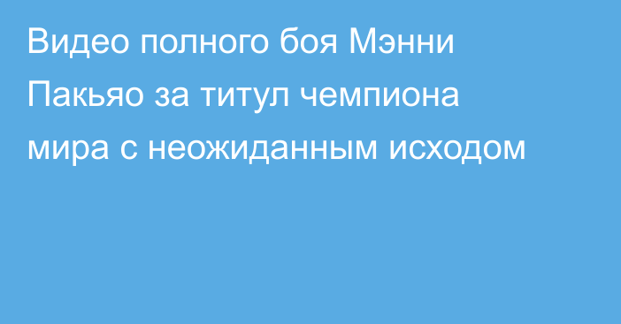 Видео полного боя Мэнни Пакьяо за титул чемпиона мира с неожиданным исходом