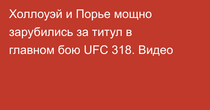 Холлоуэй и Порье мощно зарубились за титул в главном бою UFC 318. Видео