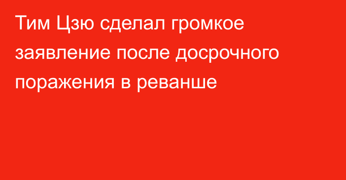 Тим Цзю сделал громкое заявление после досрочного поражения в реванше