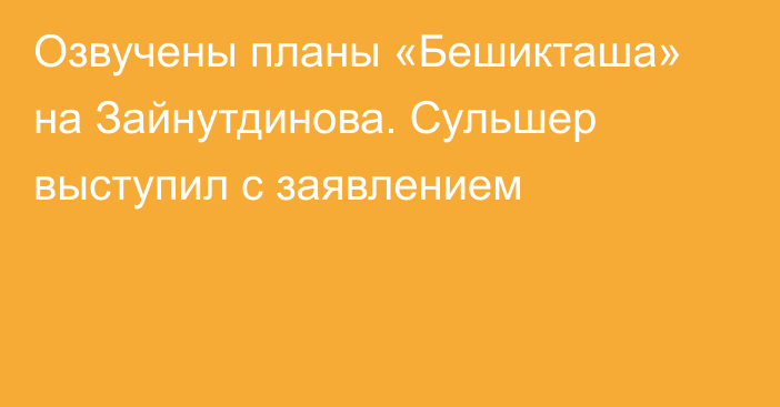 Озвучены планы «Бешикташа» на Зайнутдинова. Сульшер выступил с заявлением