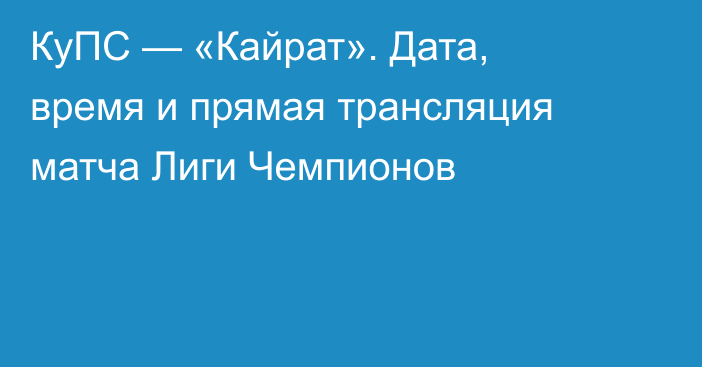 КуПС — «Кайрат». Дата, время и прямая трансляция матча Лиги Чемпионов
