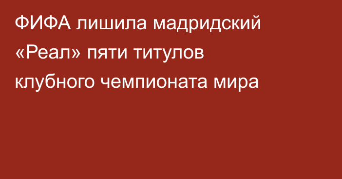 ФИФА лишила мадридский «Реал» пяти титулов клубного чемпионата мира