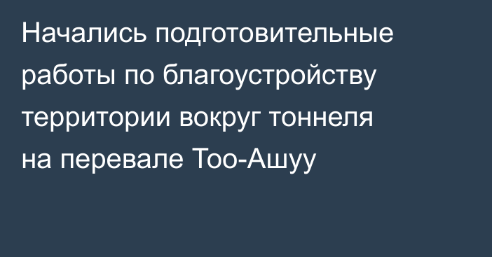 Начались подготовительные работы по благоустройству территории вокруг тоннеля на перевале Тоо-Ашуу