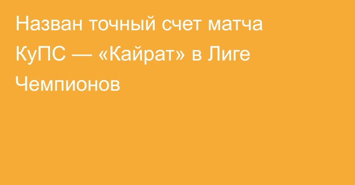 Назван точный счет матча КуПС — «Кайрат» в Лиге Чемпионов
