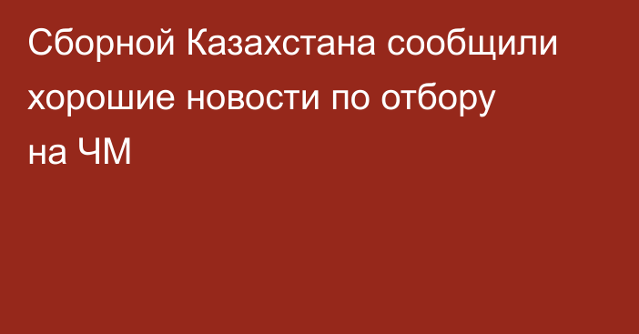 Сборной Казахстана сообщили хорошие новости по отбору на ЧМ