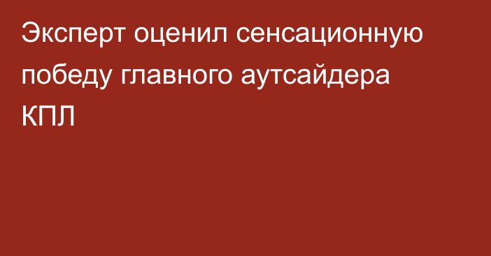 Эксперт оценил сенсационную победу главного аутсайдера КПЛ