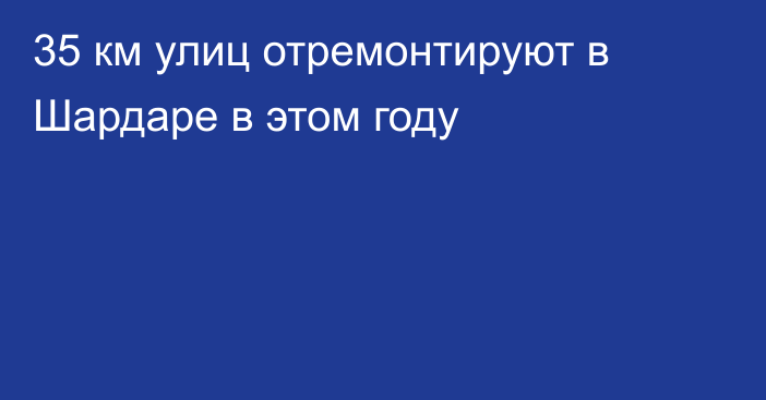 35 км улиц отремонтируют в Шардаре в этом году