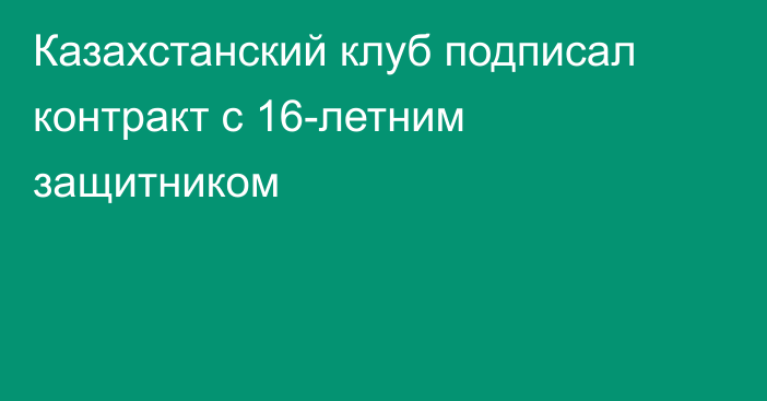 Казахстанский клуб подписал контракт с 16-летним защитником