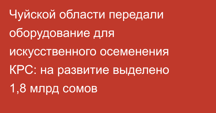Чуйской области передали оборудование для искусственного осеменения КРС: на развитие выделено 1,8 млрд сомов