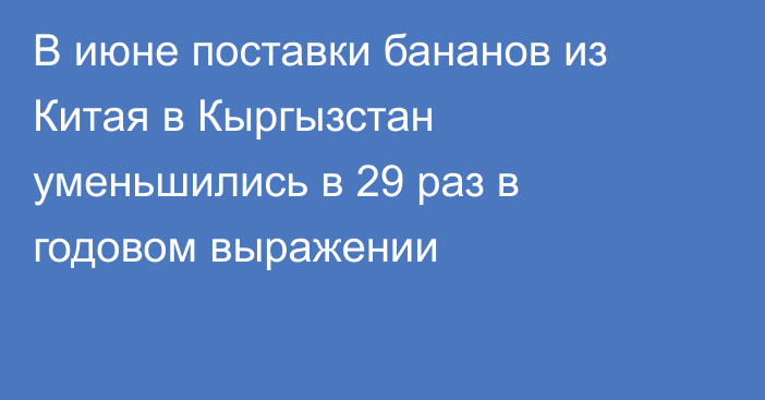 В июне поставки бананов из Китая в Кыргызстан уменьшились в 29 раз в годовом выражении
