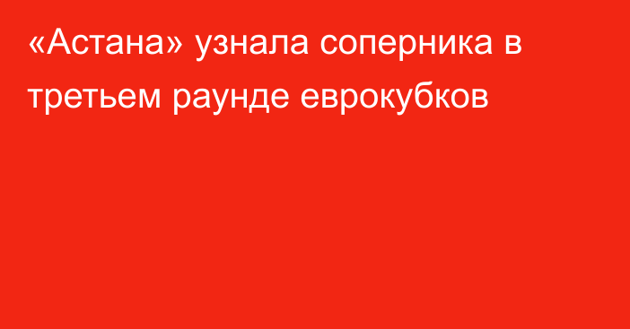 «Астана» узнала соперника в третьем раунде еврокубков