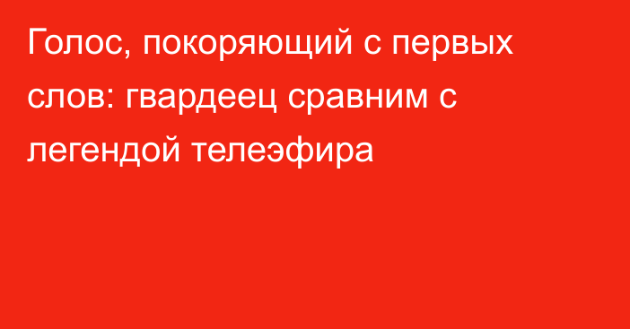 Голос, покоряющий с первых слов: гвардеец сравним с легендой телеэфира
