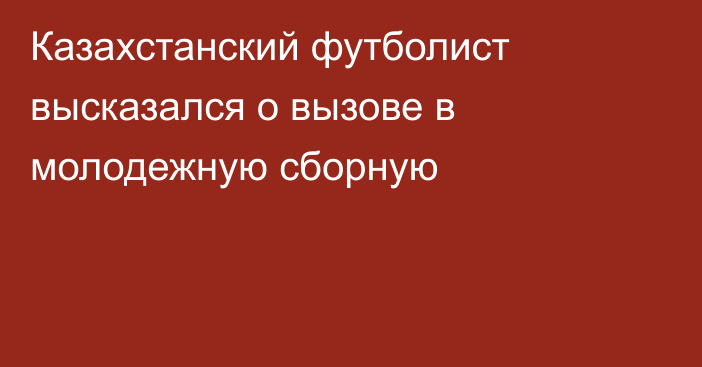Казахстанский футболист высказался о вызове в молодежную сборную