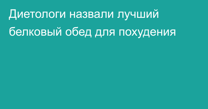 Диетологи назвали лучший белковый обед для похудения