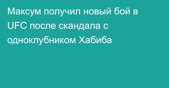 Максум получил новый бой в UFC после скандала с одноклубником Хабиба