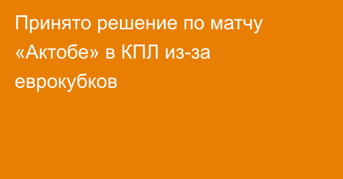 Принято решение по матчу «Актобе» в КПЛ из-за еврокубков