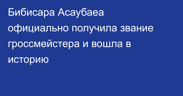 Бибисара Асаубаеа официально получила звание гроссмейстера и вошла в историю