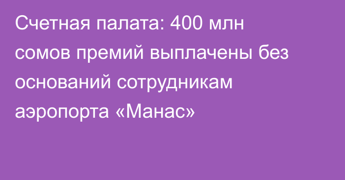 Счетная палата: 400 млн сомов премий выплачены без оснований сотрудникам аэропорта «Манас»