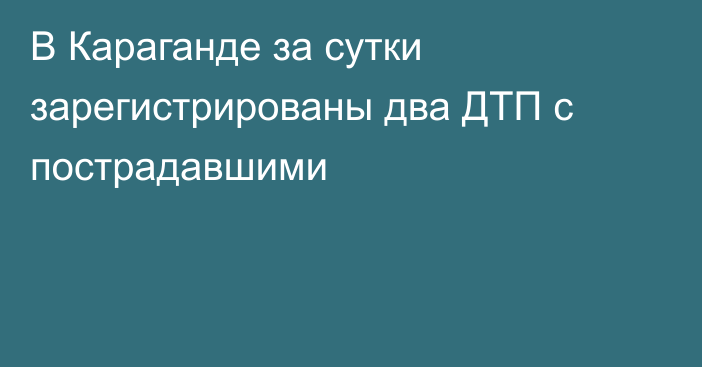 В Караганде за сутки зарегистрированы два ДТП с пострадавшими