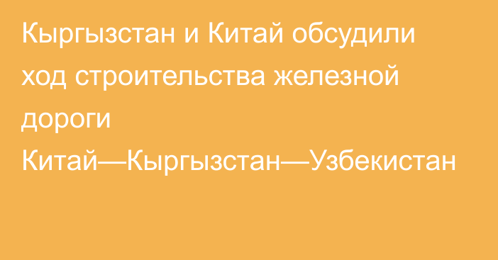 Кыргызстан и Китай обсудили ход строительства железной дороги Китай—Кыргызстан—Узбекистан