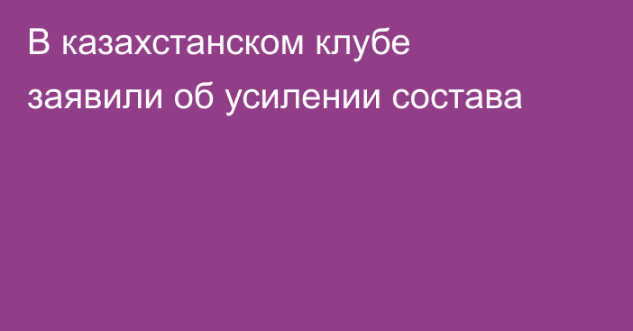 В казахстанском клубе заявили об усилении состава