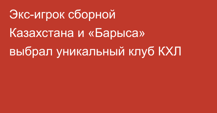 Экс-игрок сборной Казахстана и «Барыса» выбрал уникальный клуб КХЛ