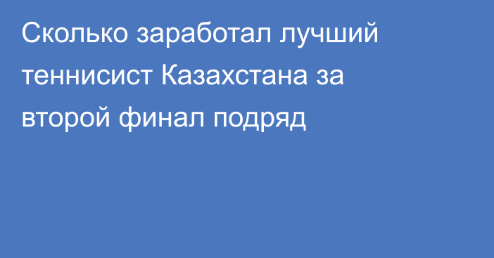 Сколько заработал лучший теннисист Казахстана за второй финал подряд