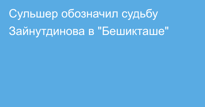 Сульшер обозначил судьбу Зайнутдинова в 