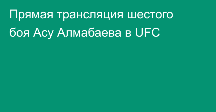 Прямая трансляция шестого боя Асу Алмабаева в UFC