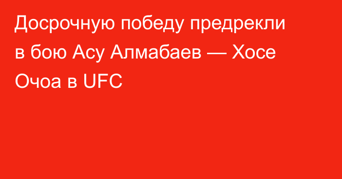 Досрочную победу предрекли в бою Асу Алмабаев — Хосе Очоа в UFC