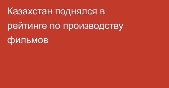 Казахстан поднялся в рейтинге по производству фильмов