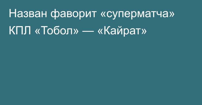 Назван фаворит «суперматча» КПЛ «Тобол» — «Кайрат»