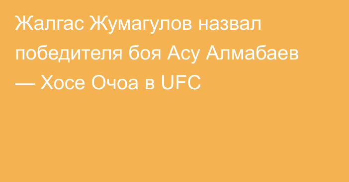 Жалгас Жумагулов назвал победителя боя Асу Алмабаев — Хосе Очоа в UFC