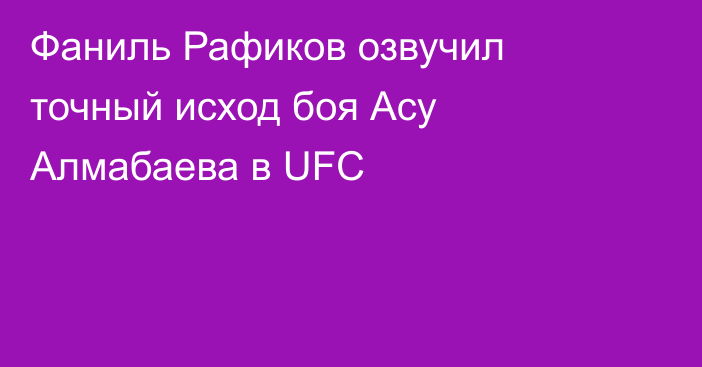 Фаниль Рафиков озвучил точный исход боя Асу Алмабаева в UFC