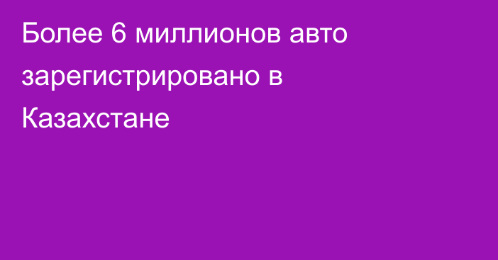 Более 6 миллионов авто зарегистрировано в Казахстане