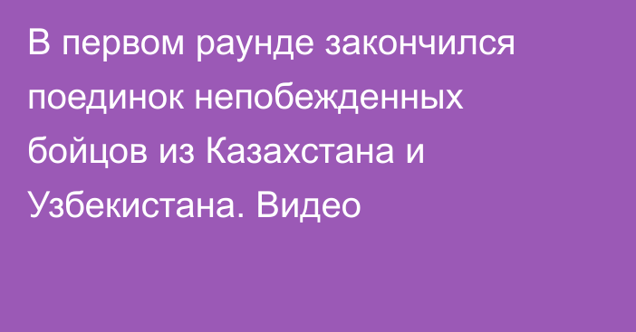 В первом раунде закончился поединок непобежденных бойцов из Казахстана и Узбекистана. Видео