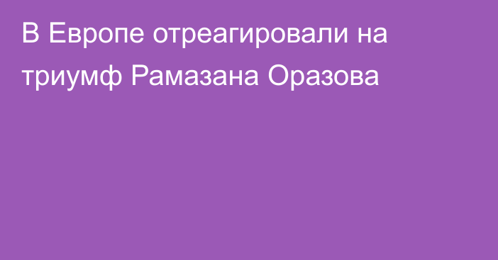 В Европе отреагировали на триумф Рамазана Оразова