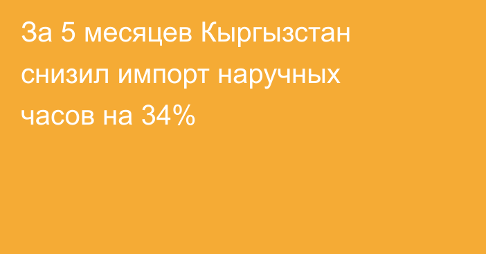 За 5 месяцев Кыргызстан снизил импорт наручных часов на 34%