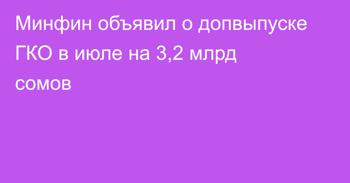 Минфин объявил о допвыпуске ГКО в июле на 3,2 млрд сомов