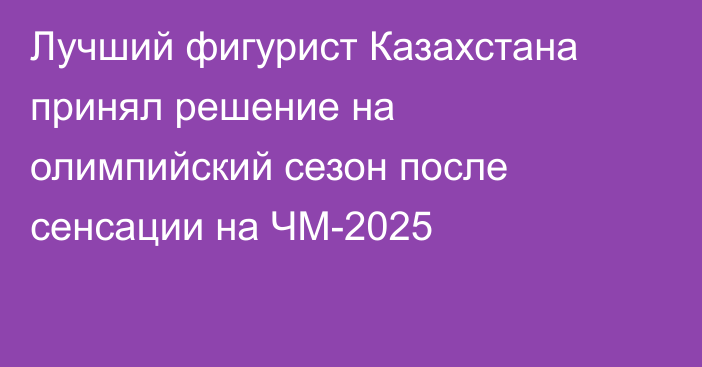 Лучший фигурист Казахстана принял решение на олимпийский сезон после сенсации на ЧМ-2025