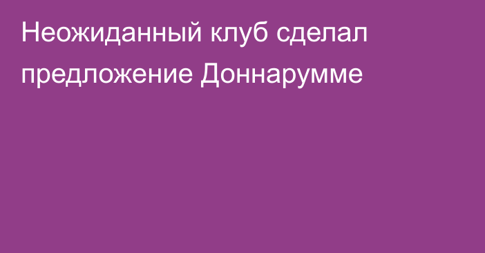 Неожиданный клуб сделал предложение Доннарумме