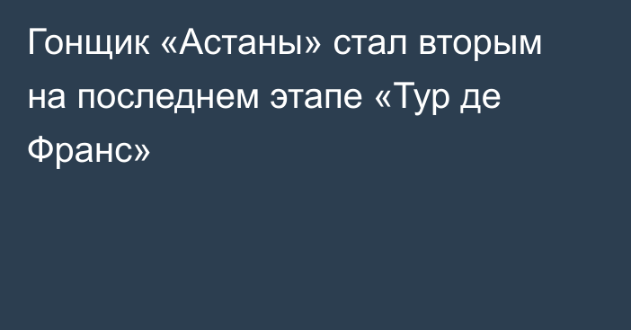 Гонщик «Астаны» стал вторым на последнем этапе «Тур де Франс»