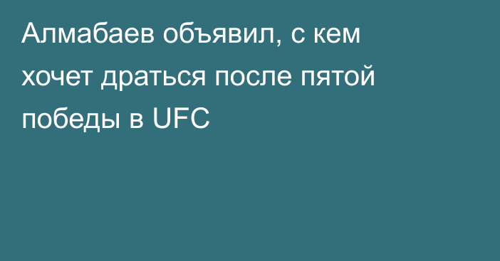 Алмабаев объявил, с кем хочет драться после пятой победы в UFC